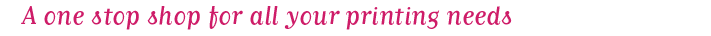 A one stop shop for all your printing needs